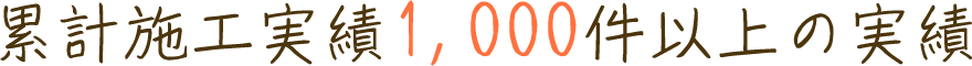 累計施工実績1,000件以上の実績